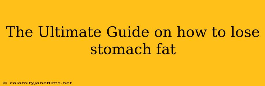 The Ultimate Guide on how to lose stomach fat