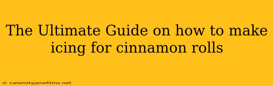 The Ultimate Guide on how to make icing for cinnamon rolls