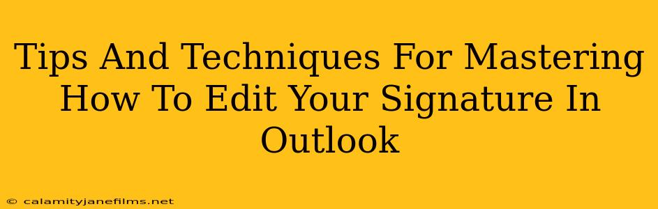 Tips And Techniques For Mastering How To Edit Your Signature In Outlook