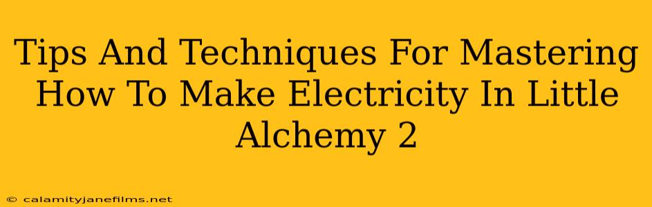 Tips And Techniques For Mastering How To Make Electricity In Little Alchemy 2