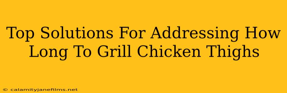 Top Solutions For Addressing How Long To Grill Chicken Thighs