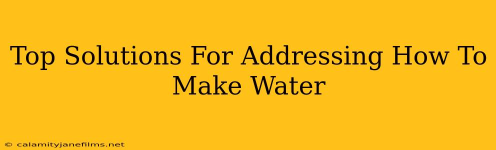 Top Solutions For Addressing How To Make Water