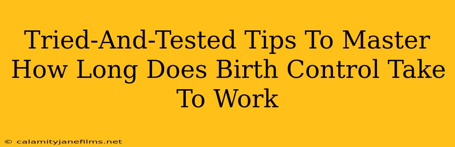 Tried-And-Tested Tips To Master How Long Does Birth Control Take To Work