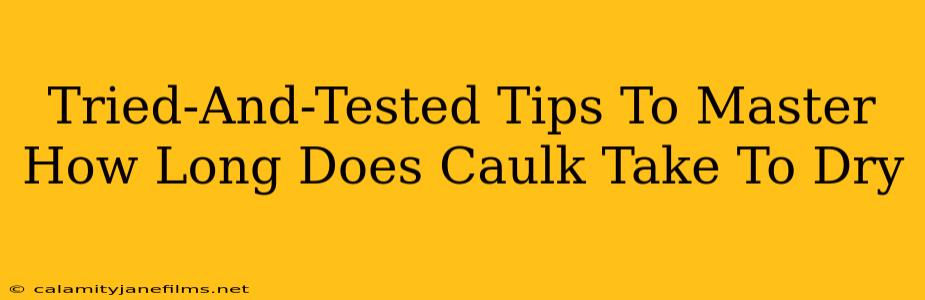 Tried-And-Tested Tips To Master How Long Does Caulk Take To Dry