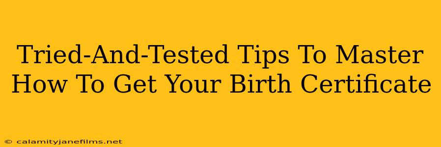 Tried-And-Tested Tips To Master How To Get Your Birth Certificate