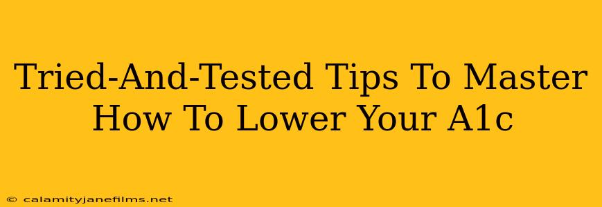 Tried-And-Tested Tips To Master How To Lower Your A1c