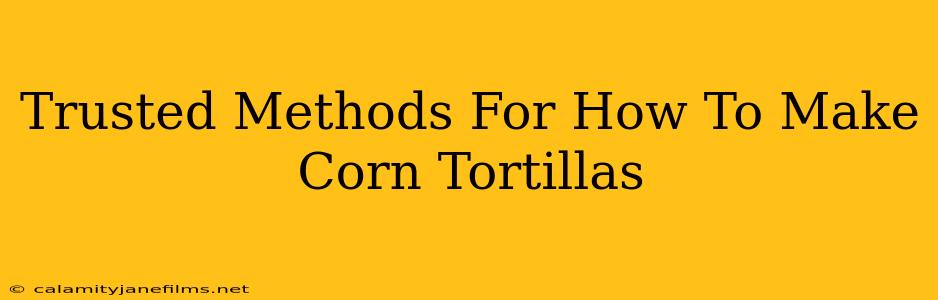 Trusted Methods For How To Make Corn Tortillas