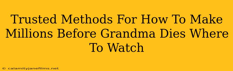 Trusted Methods For How To Make Millions Before Grandma Dies Where To Watch