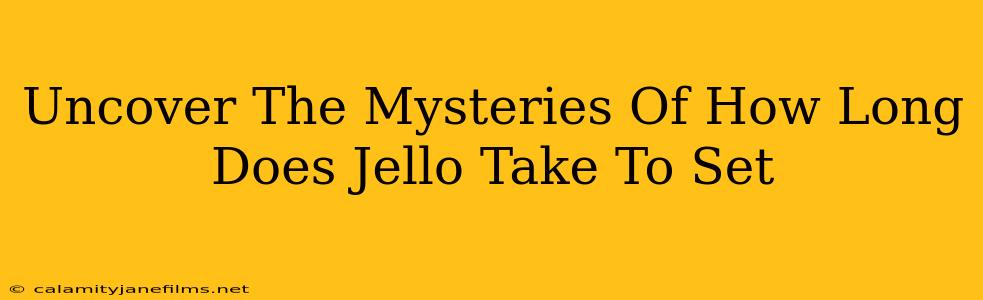 Uncover The Mysteries Of How Long Does Jello Take To Set