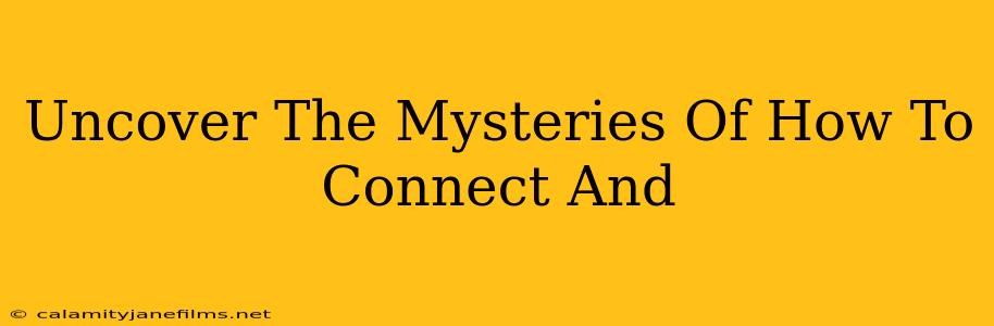 Uncover The Mysteries Of How To Connect And