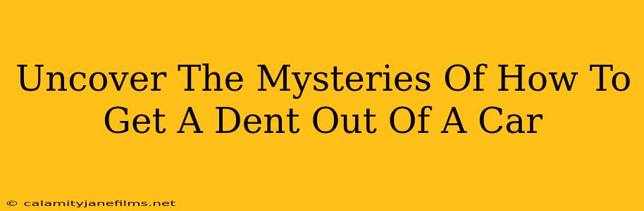 Uncover The Mysteries Of How To Get A Dent Out Of A Car