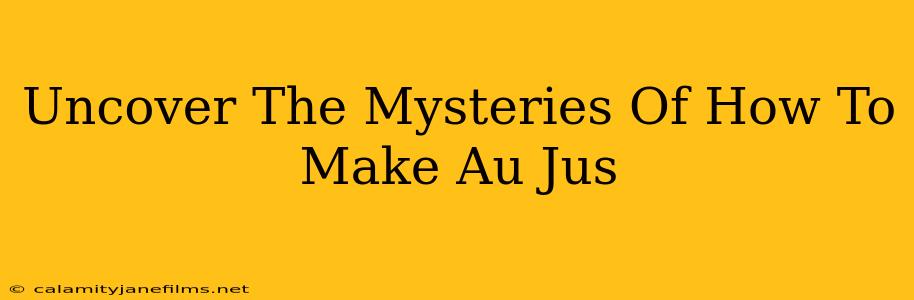 Uncover The Mysteries Of How To Make Au Jus