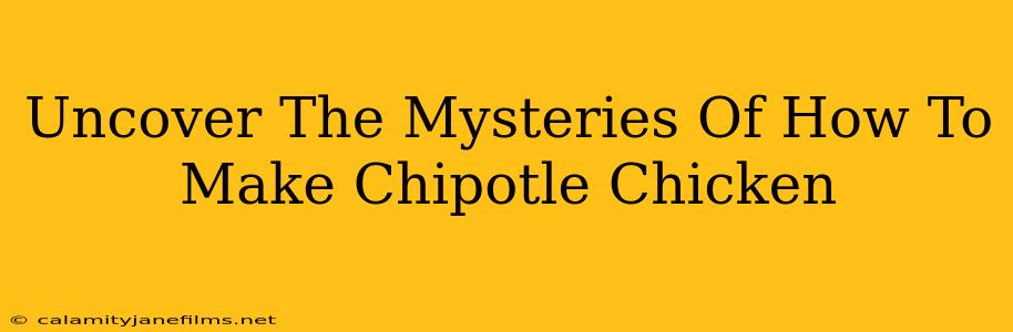 Uncover The Mysteries Of How To Make Chipotle Chicken