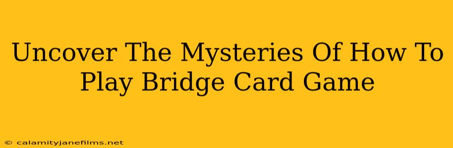 Uncover The Mysteries Of How To Play Bridge Card Game