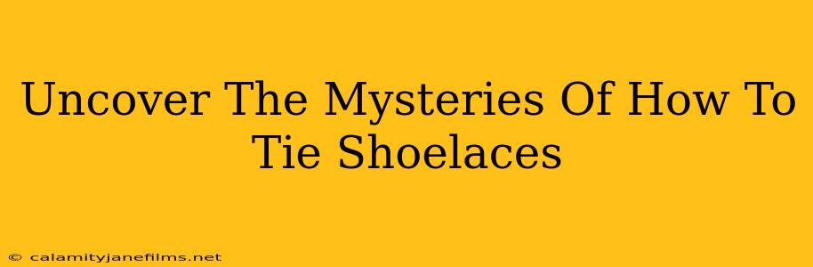 Uncover The Mysteries Of How To Tie Shoelaces