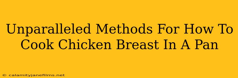 Unparalleled Methods For How To Cook Chicken Breast In A Pan