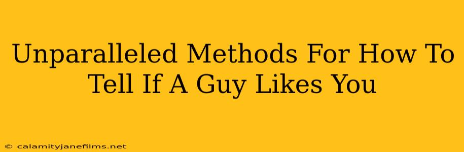 Unparalleled Methods For How To Tell If A Guy Likes You