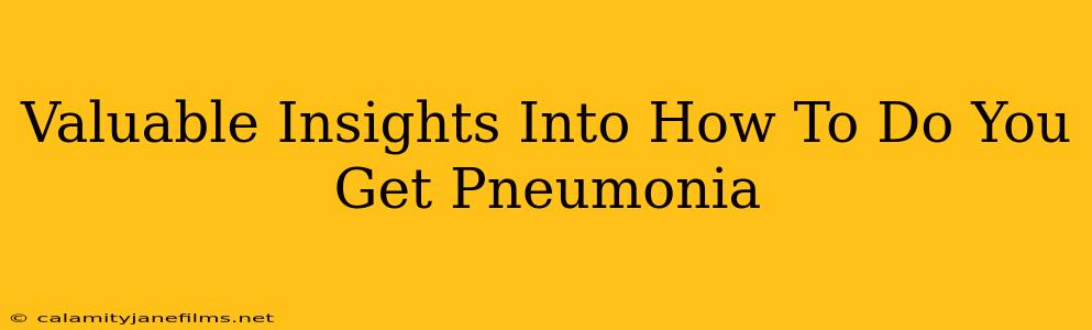 Valuable Insights Into How To Do You Get Pneumonia