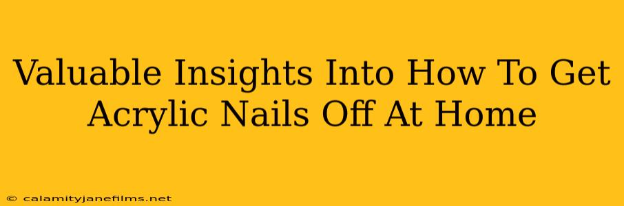 Valuable Insights Into How To Get Acrylic Nails Off At Home