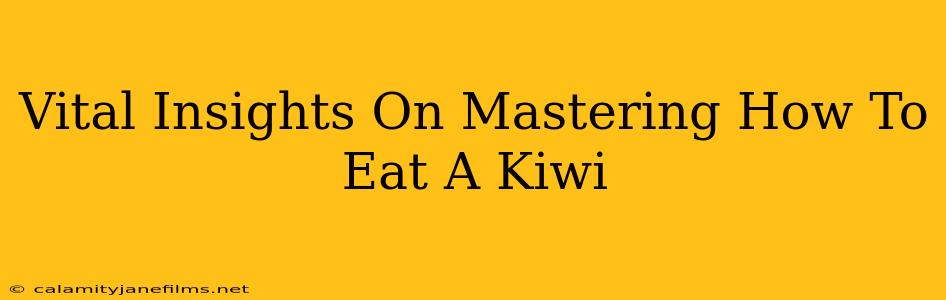 Vital Insights On Mastering How To Eat A Kiwi