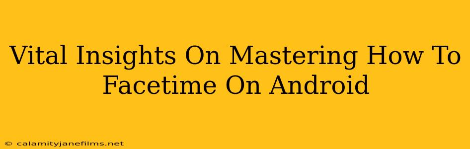 Vital Insights On Mastering How To Facetime On Android