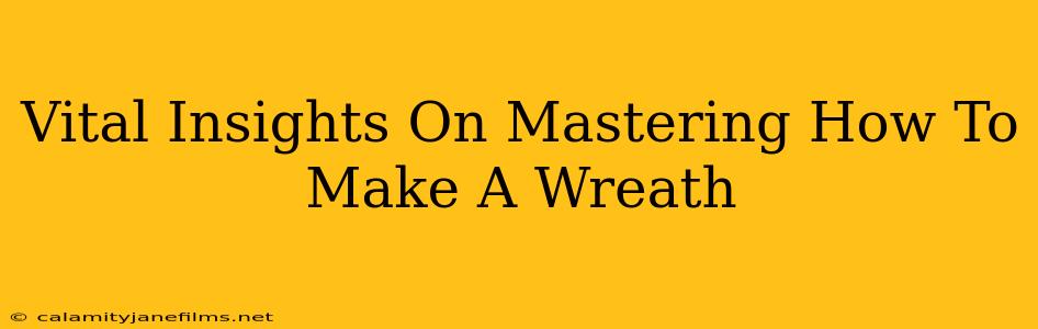 Vital Insights On Mastering How To Make A Wreath