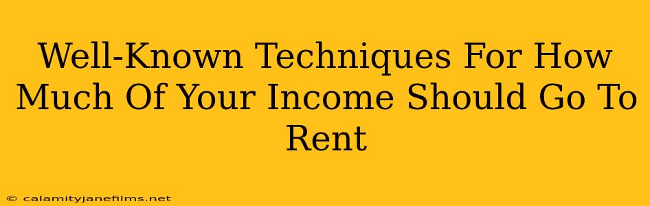 Well-Known Techniques For How Much Of Your Income Should Go To Rent