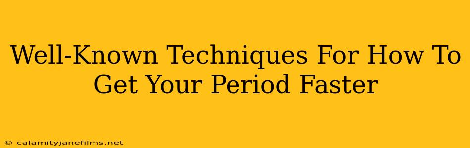 Well-Known Techniques For How To Get Your Period Faster