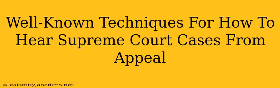 Well-Known Techniques For How To Hear Supreme Court Cases From Appeal